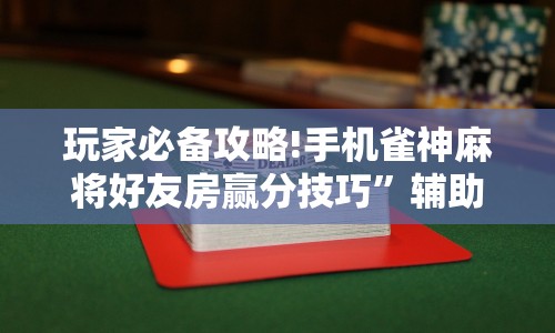 玩家必备攻略!手机雀神麻将好友房赢分技巧”辅助透视教程